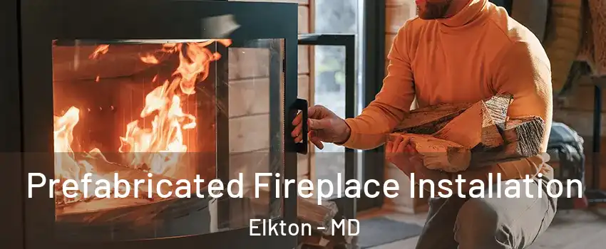  Prefabricated Fireplace Installation Elkton - MD