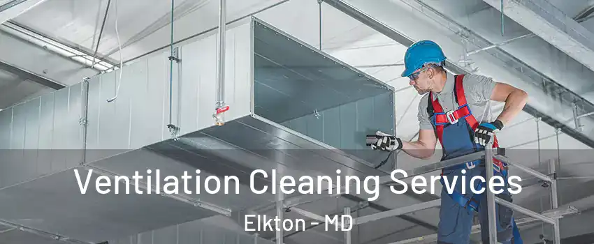  Ventilation Cleaning Services Elkton - MD