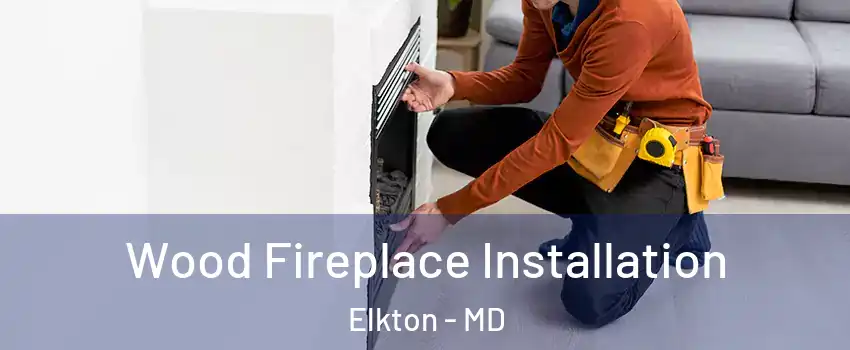  Wood Fireplace Installation Elkton - MD