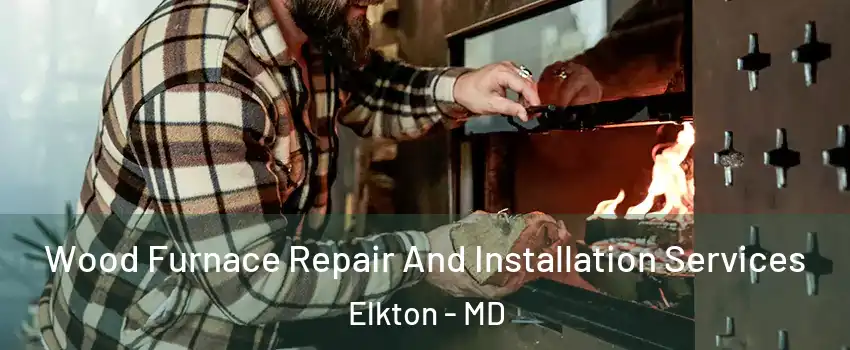  Wood Furnace Repair And Installation Services Elkton - MD
